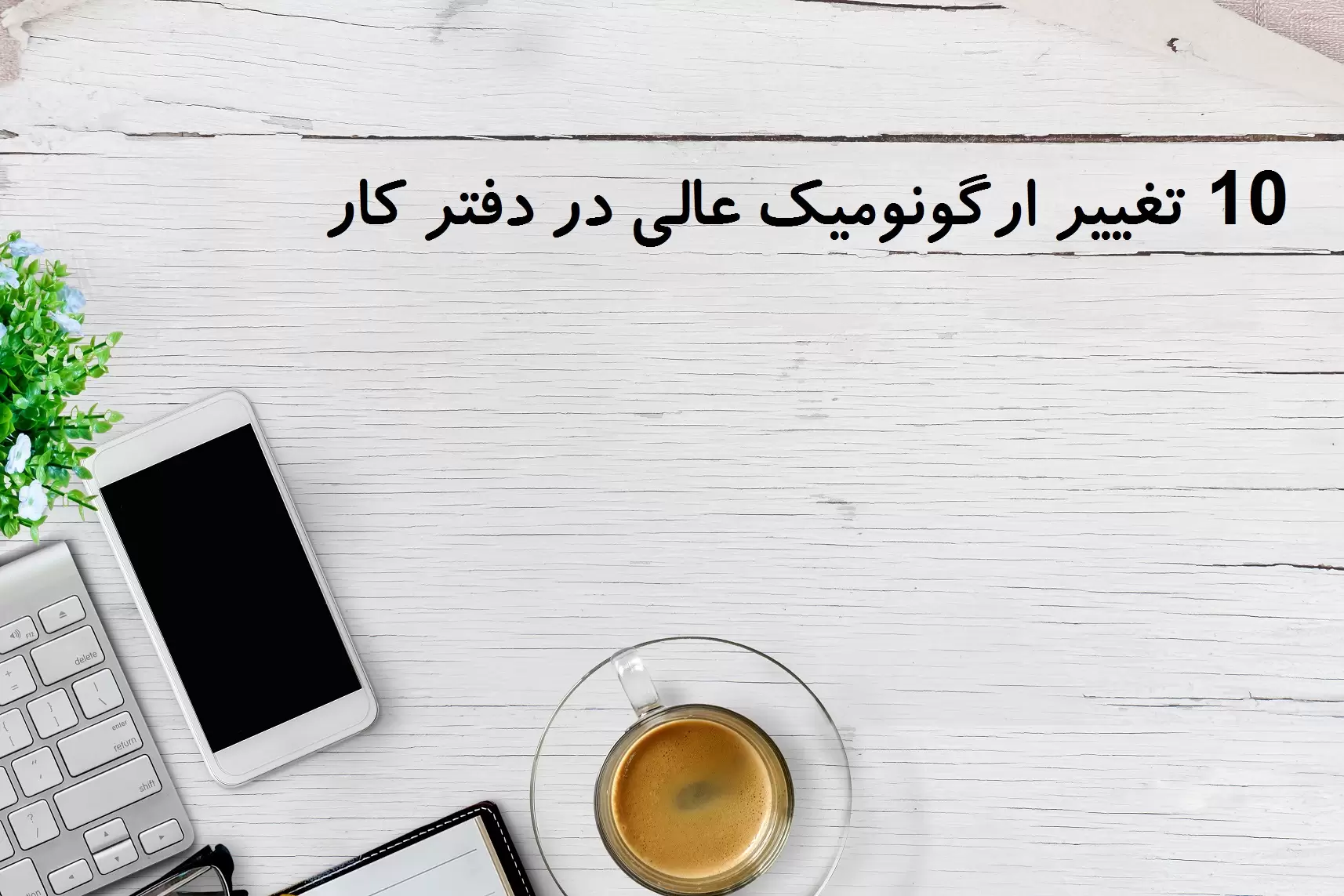 10 تغییر ارگونومیک عالی در دفتر کار